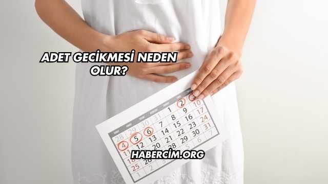 Adet Gecikmesi Neden Olur?
