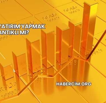 Altına Yatırım Yapmak Mantıklı mı?