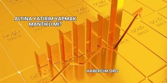 Altına Yatırım Yapmak Mantıklı mı?
