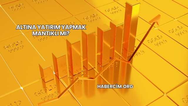 Altına Yatırım Yapmak Mantıklı mı?