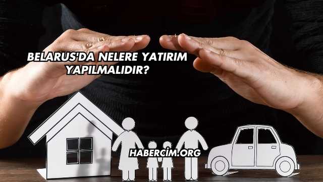 Belarus'da Nelere Yatırım Yapılmalıdır?