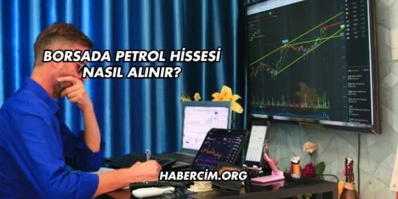 Borsada Petrol Hissesi Nasıl Alınır?