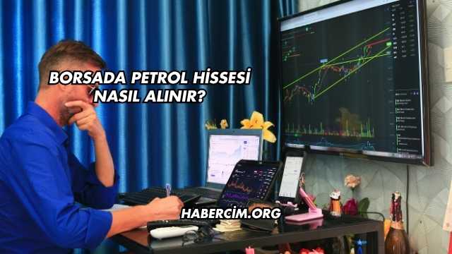Borsada Petrol Hissesi Nasıl Alınır?