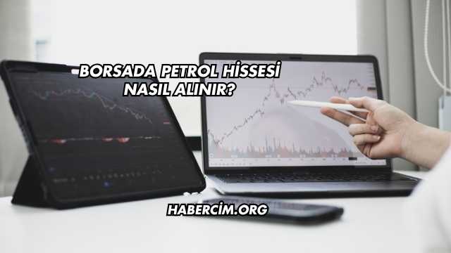 Borsada Petrol Hissesi Nasıl Alınır?