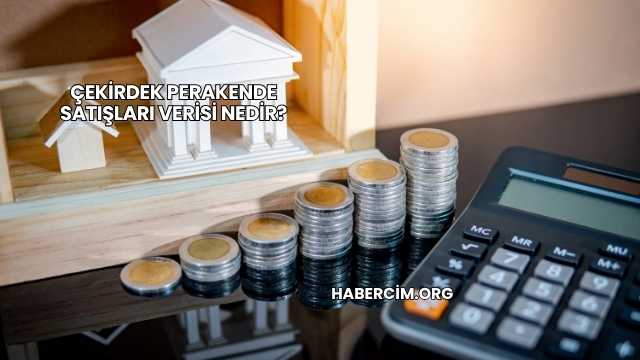 Çekirdek Perakende Satışları Verisi Nedir?