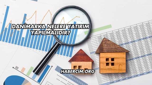 Danimarka Nelere Yatırım Yapılmalıdır?