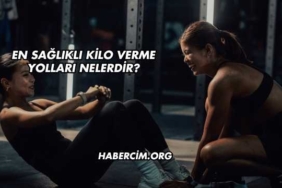 En Sağlıklı Kilo Verme Yolları Nelerdir?