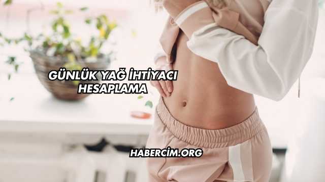 Günlük Yağ İhtiyacı Hesaplama