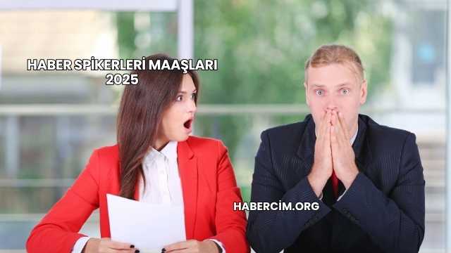 Haber Spikerleri Maaşları 2025