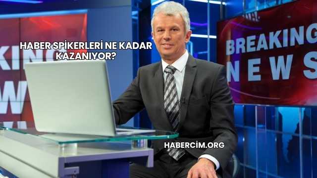 Haber Spikerleri Ne Kadar Kazanıyor?