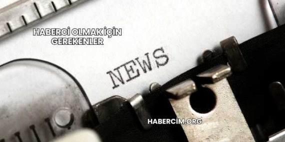 Haberci Olmak İçin Gerekenler
