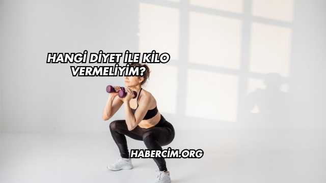Hangi Diyet ile Kilo Vermeliyim?