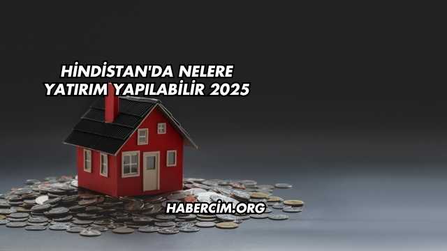 Hindistan'da Nelere Yatırım Yapılabilir 2025