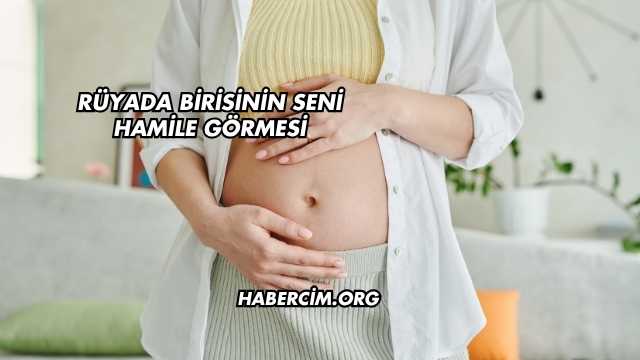 Rüyada Birisinin Seni Hamile Görmesi