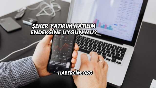 Şeker Yatırım Katılım Endeksine Uygun mu?