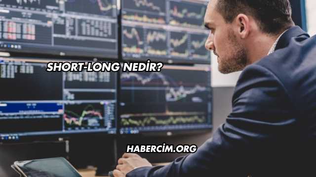 Short-Long Nedir?