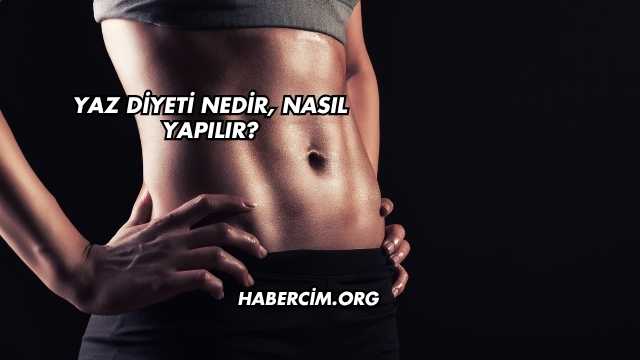 Yaz Diyeti Nedir, Nasıl Yapılır?