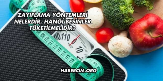 Zayıflama Yöntemleri Nelerdir, Hangi Besinler Tüketilmelidir?