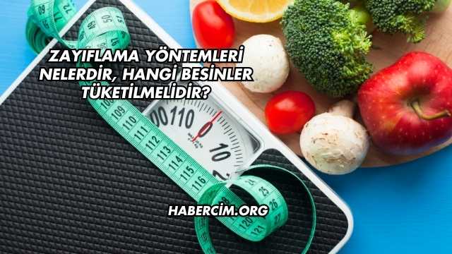 Zayıflama Yöntemleri Nelerdir, Hangi Besinler Tüketilmelidir