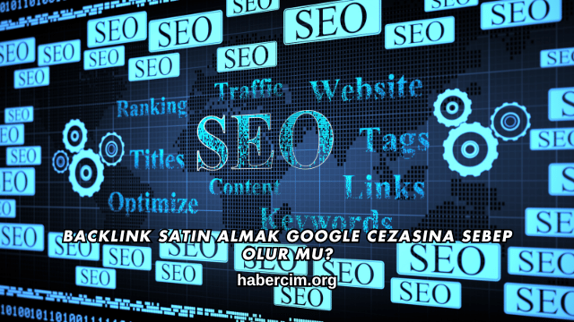 Backlink Satın Almak Google Cezasına Sebep Olur mu?