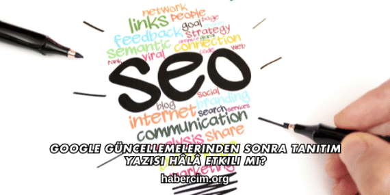 Google Güncellemelerinden Sonra Tanıtım Yazısı Hâlâ Etkili mi