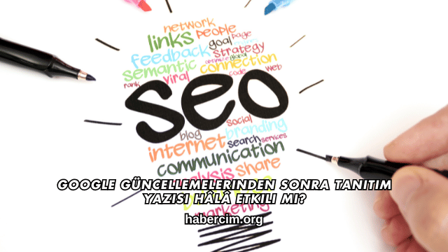 Google Güncellemelerinden Sonra Tanıtım Yazısı Hâlâ Etkili mi